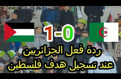 شاهد تفاعل الجمهور الجزائري مع هدف فلسطين /اهداف فلسطين و الجزائر 1-0 /2018
