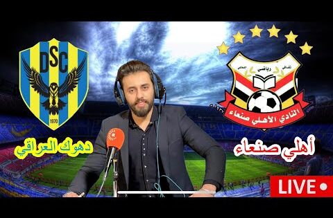 بث مباشر مباراة أهلي صنعاء اليمني و دهوك العراقي دوري أبطال الخليج بتعليق المعلق لاوين هابيل الكردي