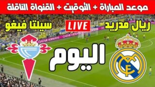 موعد وتوقيت مباراة ريال مدريد و سيلتا فيغو اليوم في الجولة 16 من بطولة كأس ملك إسبانيا 2025/2024